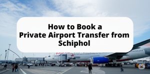 How to Book a Private Airport Transfer from Schiphol