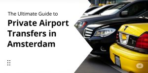 The Ultimate Guide to Private Airport Transfers in Amsterdam