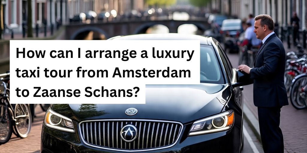 How can I arrange a luxury taxi tour from Amsterdam to Zaanse Schans?